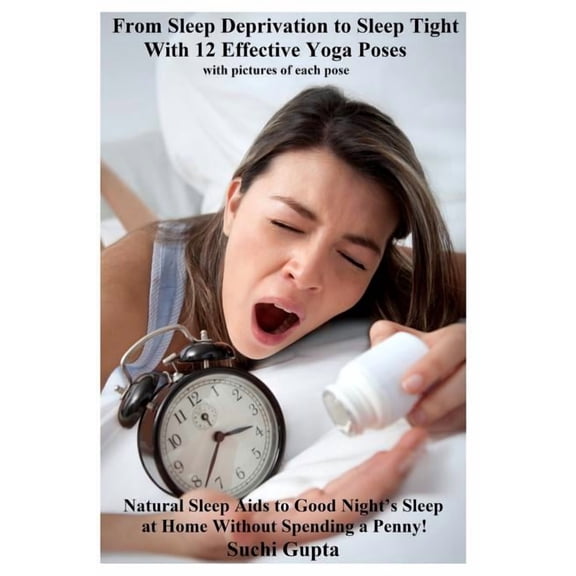 From Sleep Deprivation to Sleep Tight with 12 Effective Yoga Poses: Natural Sleep Aids to Good Night's Sleep at Home Wit, (Paperback)