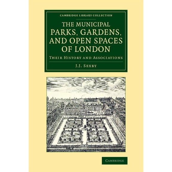 Cambridge Library Collection - Botany an The Municipal Parks, Gardens, and Open Spaces of London: Their History and Associations, (Paperback)