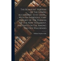 The Romaunt Version Of The Gospel According To St. John... ... With An Introductory History Of The Version Of The New Testament, Anciently In Use Among The Old Waldenses (Hardcover)