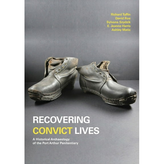 Studies in Australasian Historical Archa Recovering Convict Lives: A Historical Archaeology of the Port Arthur Penitentiary, (Paperback)