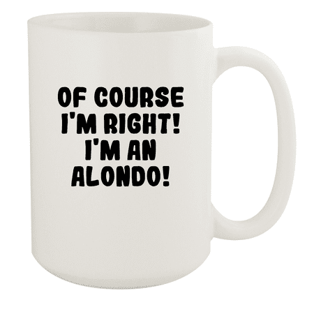 

Of Course I m Right! I m An Alondo! - Ceramic 15oz White Mug White