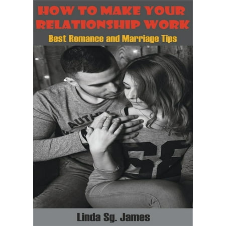 How To Make Your Relationship Work: Best Romance and Relationship Tips - (Best Way To Make A Relationship Work)