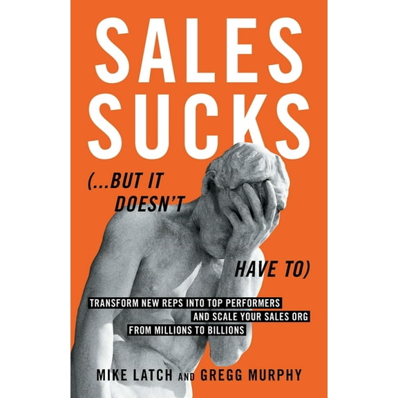 Sales Sucks... But It Doesn't Have To: Transform New Reps into Top Performers and Scale Your Sales Org from Millions to , (Paperback)