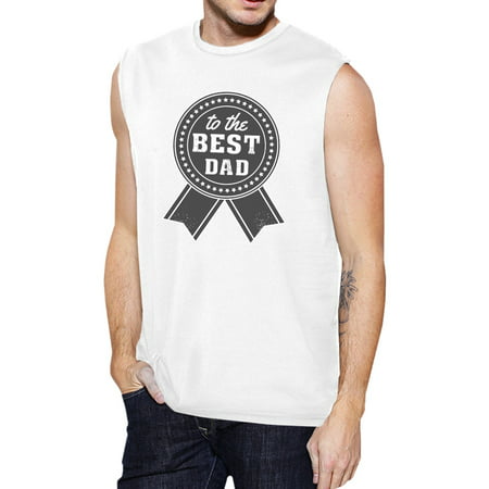 365 Printing To The Best Dad Mens White Muscle Top Unique Dad Gift From