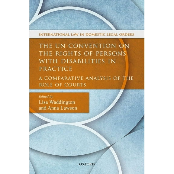 International Law and Domestic Legal Ord Un Convention on the Rights of Persons with Disabilities in Practice: A Comparative Analysis of the Role of Courts, (Hardcover)