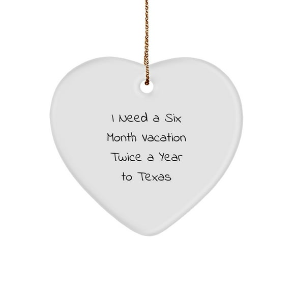 Texas Heart Ornament Gifts for Men 'I Need A Six Month Vacation Twice A Year To Texas' Funny Quote Christmas