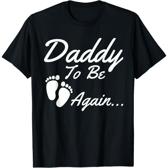 Daddy To Be, Again... Soon To Be Dad Shirt Funny Creative Graphic T-Shirt