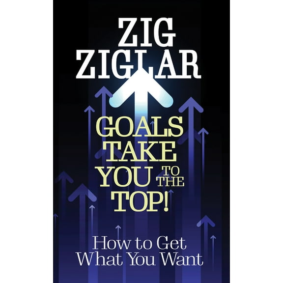 Goals Take You to the Top!: How to Get What You Want, (Paperback)