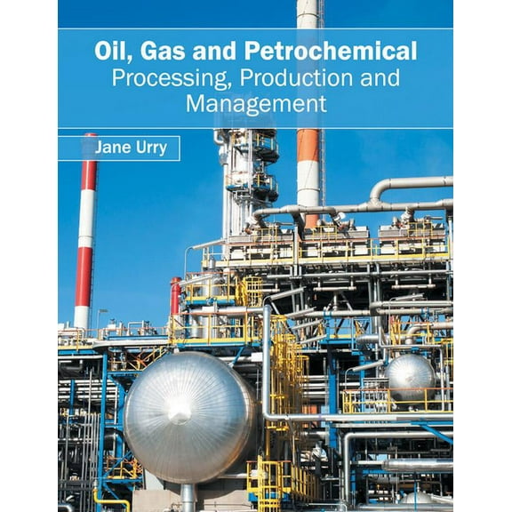 Oil, Gas and Petrochemical: Processing, Production and Management, (Hardcover)