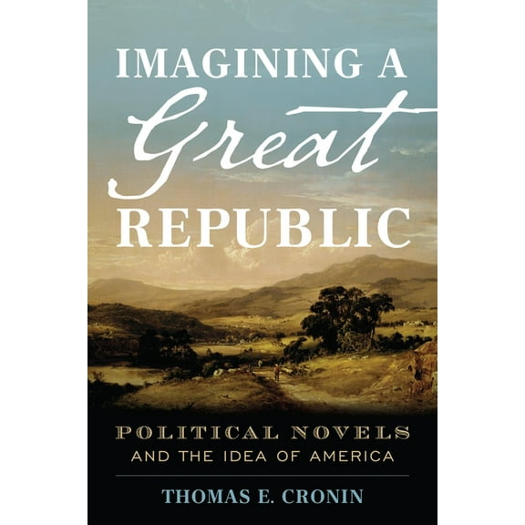 Imagining a Great Republic : Political Novels and the Idea of America (Hardcover)
