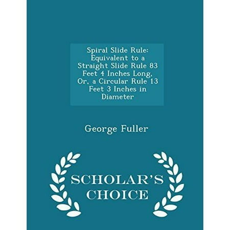 Spiral Slide Rule: Equivalent to a Straight Slide Rule 83 Feet 4 Inches Long, Or, a Circular Rule 13 Feet 3 Inches in Diameter - Scholar'