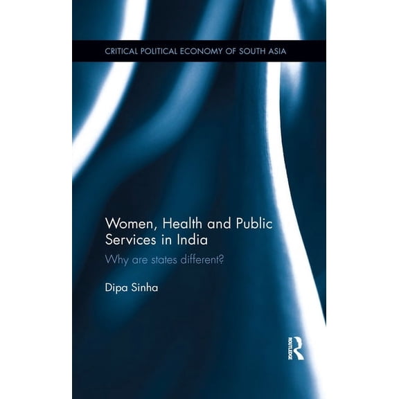 Critical Political Economy of South Asia Women, Health and Public Services in India: Why are states different?, (Paperback)