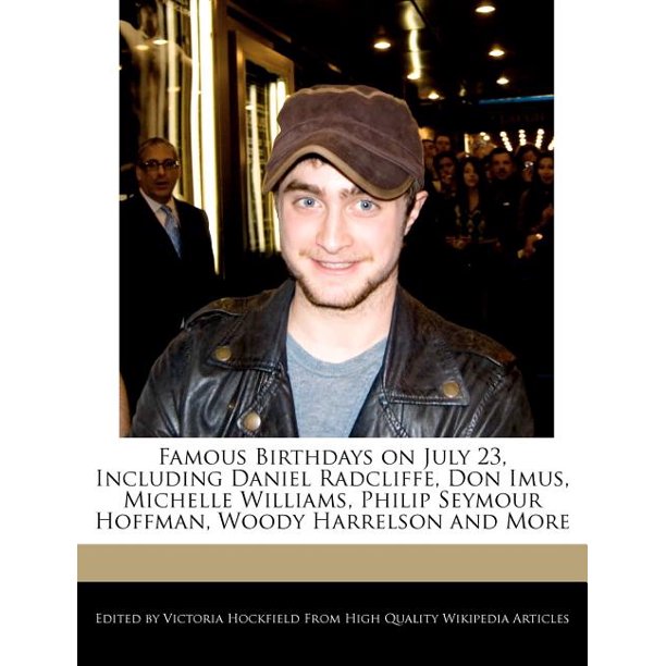 Famous Birthdays On July 23 Including Daniel Radcliffe Don Imus Michelle Williams Philip Seymour Hoffman Woody Harrelson And More Walmart Com Walmart Com Famous Birthdays On July 23 Including Daniel Radcliffe Don Imus Michelle Williams Philip Seymour Hoffman Woody Harrelson And More Walmart Com Walmart Com