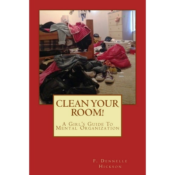 Clean Your Room!: A Girl's Guide To Mental Organization (Paperback)