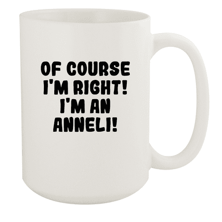 

Of Course I m Right! I m An Anneli! - Ceramic 15oz White Mug White
