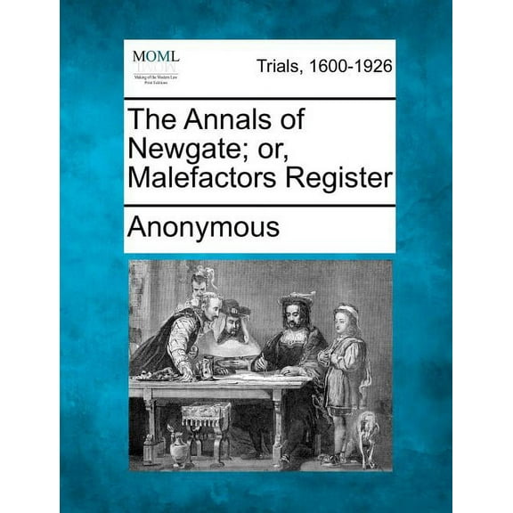 The Annals of Newgate; Or, Malefactors Register (Paperback)