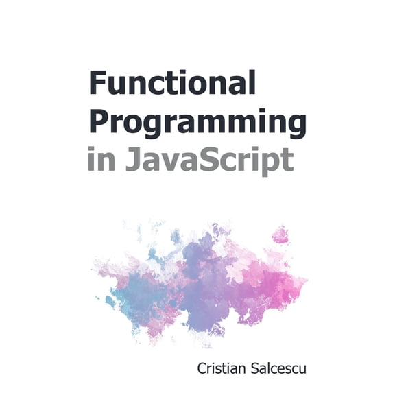 Functional JavaScript Functional Programming in JavaScript, Book 3, (Paperback)