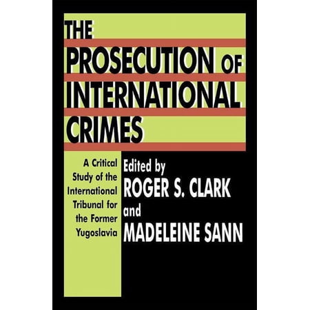 Prosecution of International Crimes The Prosecution of International Crimes: A Critical Study of the International Tribunal for the Former Yugoslavia, (Paperback)