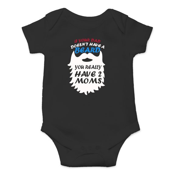 If Your Dad Doesn't Have A Beard You Have 2 Moms - Cute One-Piece Infant Baby Bodysuit
