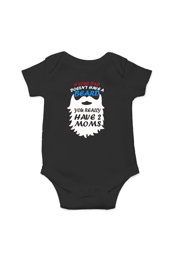 If Your Dad Doesn't Have A Beard You Have 2 Moms - Cute One-Piece Infant Baby Bodysuit