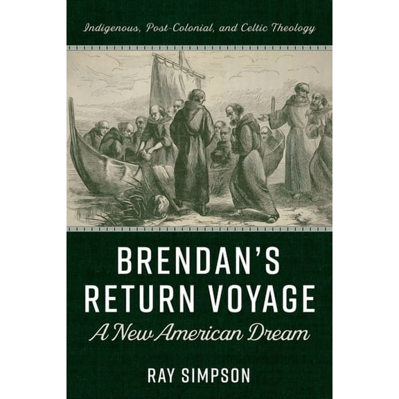 Brendan's Return Voyage: A New American Dream: Indigenous, Post-Colonial, and Celtic Theology, (Paperback)
