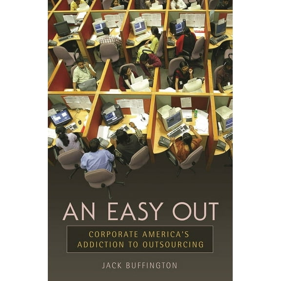 An Easy Out: Corporate America's Addiction to Outsourcing, (Hardcover)