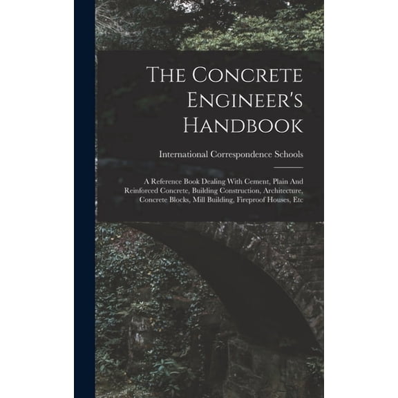The Concrete Engineer's Handbook: A Reference Book Dealing With Cement, Plain And Reinforced Concrete, Building Construc, (Hardcover)