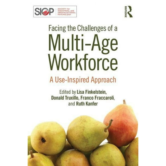 SIOP Organizational Frontiers Facing the Challenges of a Multi-Age Workforce: A Use-Inspired Approach, (Paperback)