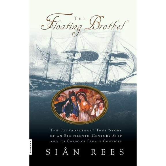 The Floating Brothel: The Extraordinary True Story of an Eighteenth-Century Ship and Its Cargo of Female Convicts, (Paperback)