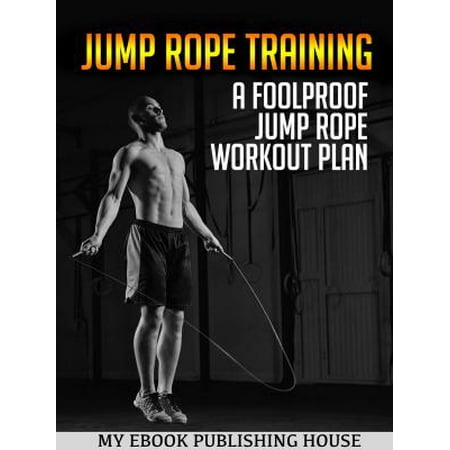Jump Rope Training A Foolproof Jump Rope Workout Plan Ebook