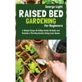 thumbnail image 1 of Raised Bed Gardening for Beginners : A Simple-Easy-To Follow Guide To Build, And Sustain a Thriving Garden Using Less Space (Hardcover), 1 of 1