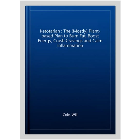 Ketotarian: The (Mostly) Plant-based Plan to Burn Fat, Boost Energy, Crush Cravings and Calm Inflammation by Dr Will Cole