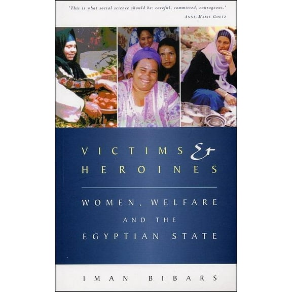 Victims and Heroines: Women, Welfare and the Egyptian State, (Paperback)
