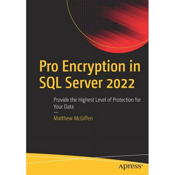 Pro Encryption in SQL Server 2022: Provide the Highest Level of Protection for Your Data, (Paperback)