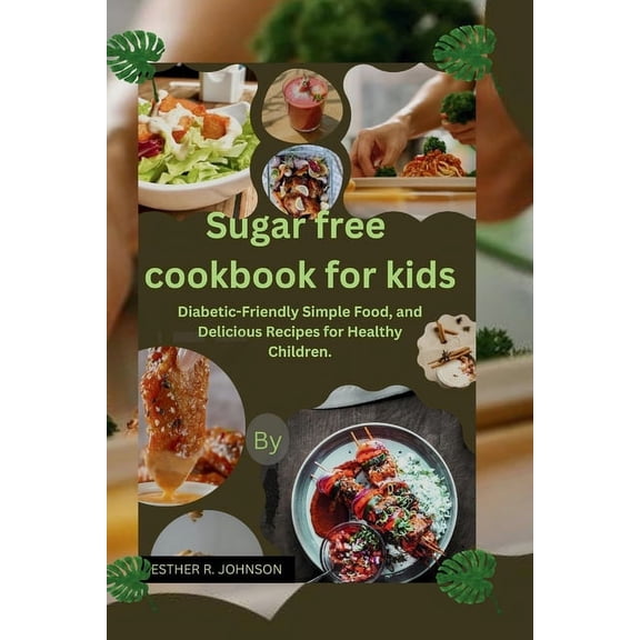 Sugar free cookbook for kids: Diabetic-Friendly Simple Food, and Delicious Recipes for Healthy Children. (Paperback)