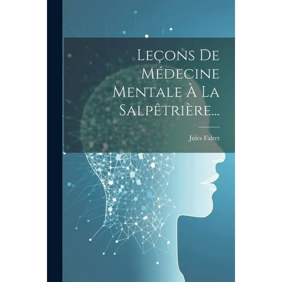 Leçons De Médecine Mentale À La Salpêtrière... (Paperback)