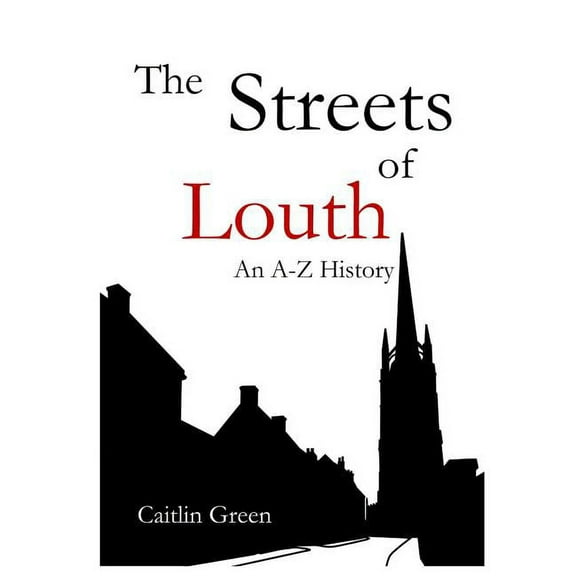 The Streets of Louth: An A-Z History, (Paperback)