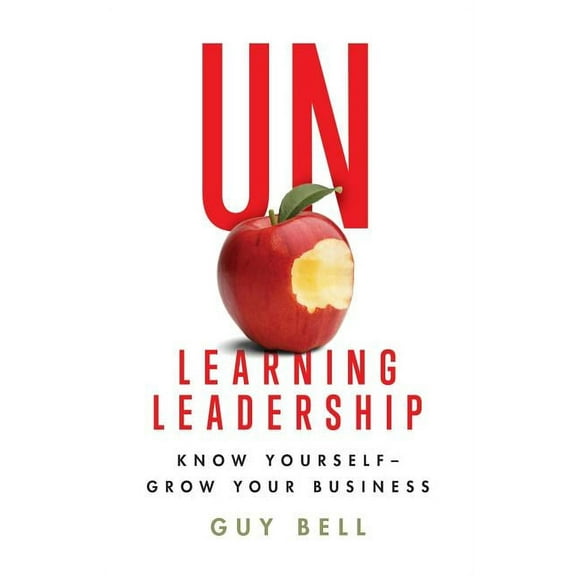 Unlearning Leadership : Know Yourself - Grow Your Business (Paperback)