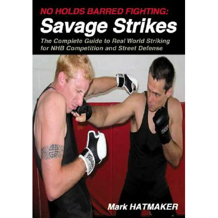 No Holds Barred Fighting: Savage Strikes : The Complete Guide to Real World Striking for NHB Competition and Street (Best Self Defense For Street Fights)