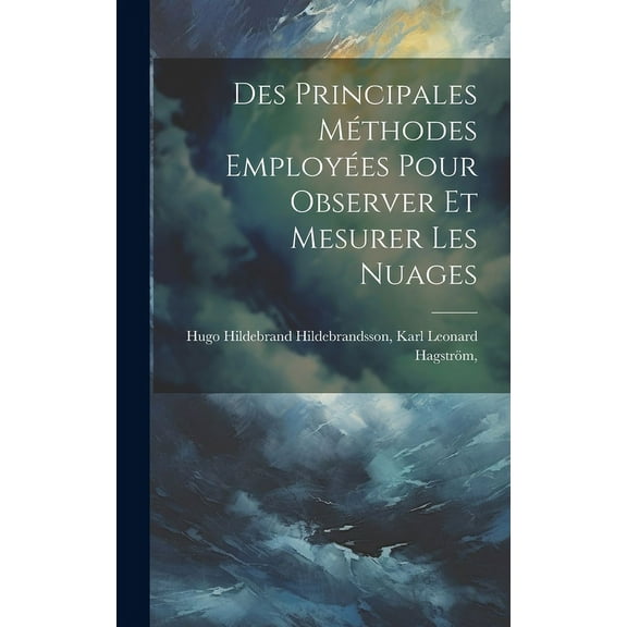 Des Principales Méthodes Employées Pour Observer et Mesurer les Nuages (Hardcover)