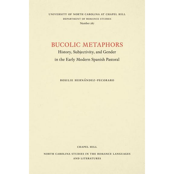 North Carolina Studies in the Romance La Bucolic Metaphors: History, Subjectivity, and Gender in the Early Modern Spanish Pastoral, Book 287, (Paperback)