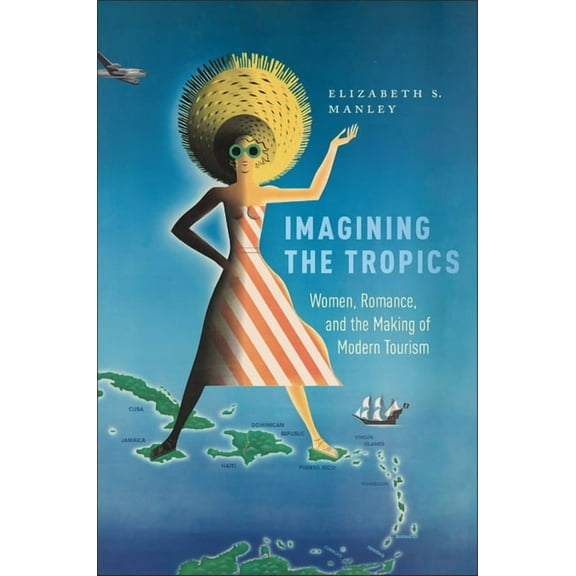 Critical Caribbean Studies Imagining the Tropics: Women, Romance, and the Making of Modern Tourism, (Hardcover)