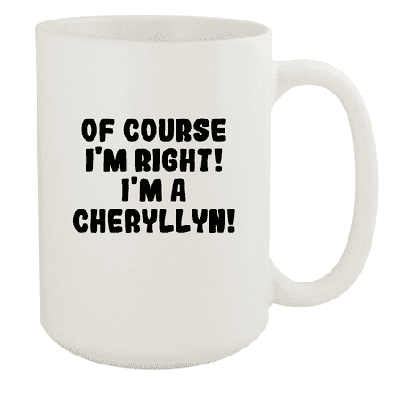 

Of Course I m Right! I m A Cheryllyn! - Ceramic 15oz White Mug White
