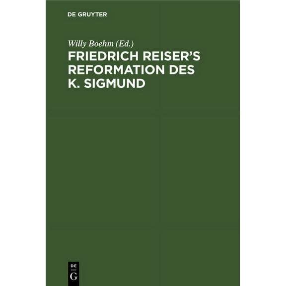Friedrich Reiser's Reformation Des K. Sigmund: Mit Benutzung Der Ãltesten Handschriften Nebst Einer Kritischen Einleitun, (Hardcover)