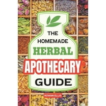 The Homemade Herbal Apothecary Guide: 180 Timeless Home Remedies Rooted in Tradition to Naturally Support Everyday Healt, (Paperback)