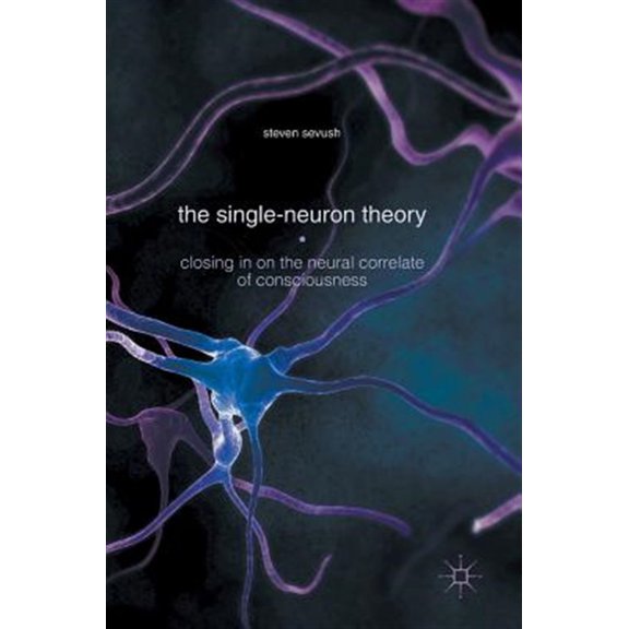 Pre-Owned The Single-Neuron Theory: Closing in on the Neural Correlate of Consciousness, (Hardcover)