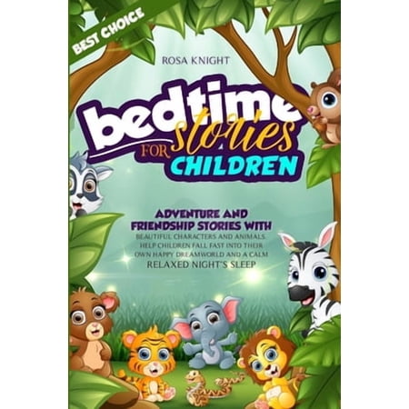 Bedtime Stories for Children: Adventure and Friendship Stories with Beautiful Characters and Animals. Help Children Fall Fast into Their Own Happy Dreamworld and a Calm Relaxed Night s Sleep (Paperbac