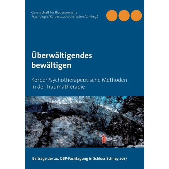Überwältigendes bewältigen: KörperPsychotherapeutische Methoden in der Traumatherapie, (Paperback)