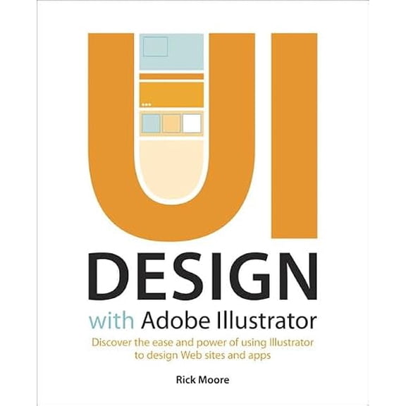 Pre-Owned Ui Design With Adobe Illustrator: Discover the Ease and Power of Using Illustrator to Design Web Sites and Apps, 9780321833853, 0321833856, Paperback, 1 edition