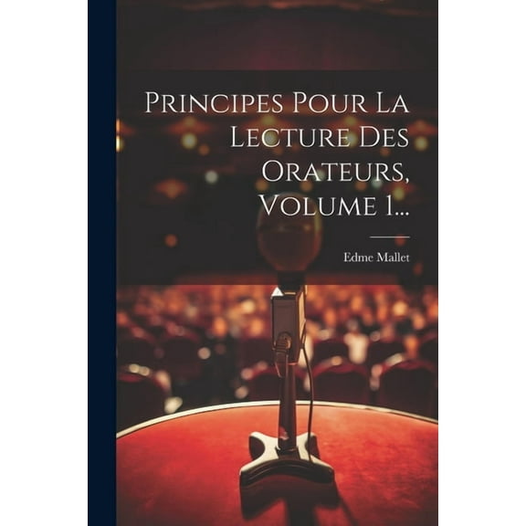 Principes Pour La Lecture Des Orateurs, Volume 1... (Paperback)